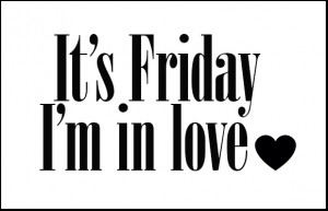 It’s Friday, I’m in love: April 19, 2013!