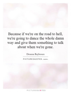 ... give them something to talk about when we're gone. Picture Quote #1