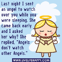 Last night I sent an angel to watch over you while you were sleeping ...