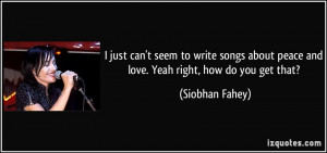 just can't seem to write songs about peace and love. Yeah right, how ...