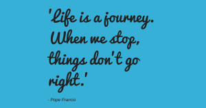 Tweet: Life is a journey. When we stop, things don't go right. -- @ ...