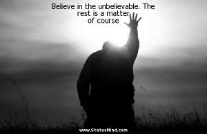 the unbelievable. The rest is a matter of course - Motivational Quotes ...