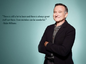 ... stuff out there. Even mistakes can be wonderful. – Robin Williams