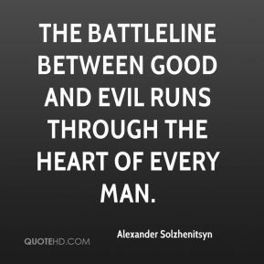 The battleline between good and evil runs through the heart of every ...