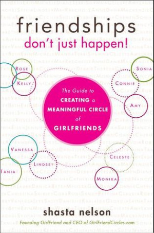 ... Just Happen!: The Guide to Creating a Meaningful Circle of GirlFriends