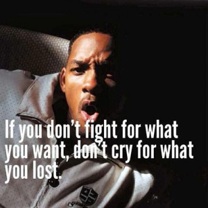 If You Don’t Fight For What You Want, Don’t Cry For What You Lost.