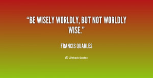 quote-Francis-Quarles-be-wisely-worldly-but-not-worldly-wise-98258.png