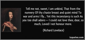 ... love thee, dear, so much, Loved I not honour more. - Richard Lovelace