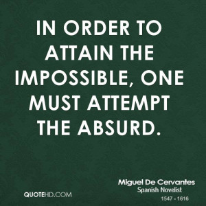 In order to attain the impossible, one must attempt the absurd.