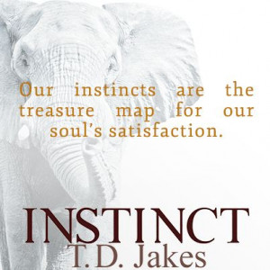 ... Inborn Drive, by Bishop T. D. Jakes - http://www.tdjakes.org/instinct