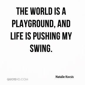 The world is a playground, and life is pushing my swing.