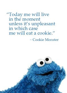 ... case I will eat a Cookie', Cookie Monster Quote. I'm with you : ) More