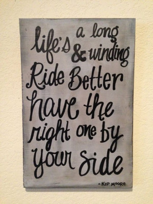 Kip moore quote, life's a long and winding road, better have the right ...