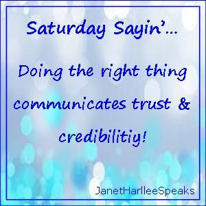 ... the right thing communicates trust & credibility! JanetHarlleeSpeaks
