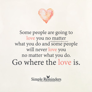 ... you no matter what you do. Go where the love is.