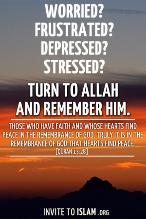 ... ? Frustrated? Depressed? Stressed?Turn to Allah and remember Him