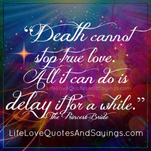 Death cannot stop true love. All it can do is delay it for a while ...