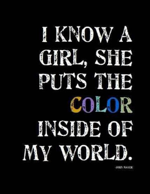 know a girl. She puts the colour inside my world.