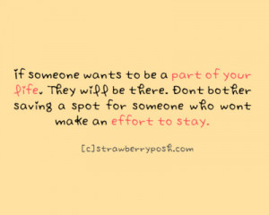 If someone wants to be a part of your life, they will be there. Don ...