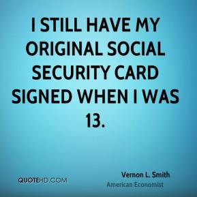 Vernon L. Smith - I still have my original social security card signed ...