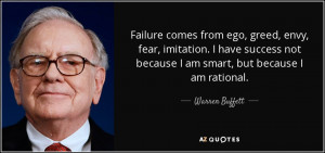 Failure comes from ego, greed, envy, fear, imitation. I have success ...