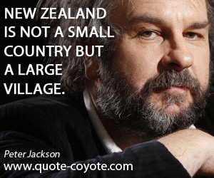 Peter Jackson New Zealand is not a small country but a large village