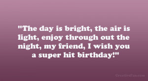 ... through out the night, my friend, I wish you a super hit birthday