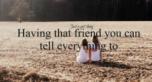 Having That Friend You Can Tell Everything To - Friendship Quote