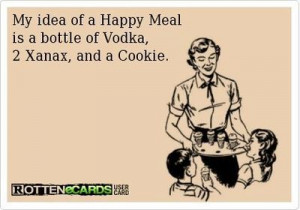 ... /my_idea_of_a_happy_meal_is_a_bottle_of_vodka_2_xanax_and_a_cookie