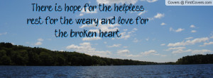 There is hope for the helpless, rest for the weary, and love for the ...