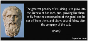 of evil-doing is to grow into the likeness of bad men, and, growing ...