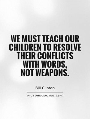 ... Quotes Parenting Quotes Tea Quotes Conflict Quotes Bill Clinton Quotes