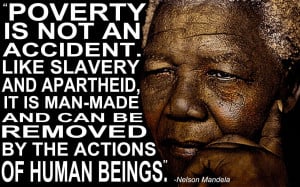 Poverty is not an accident like slavery and apartheid it is man-made ...
