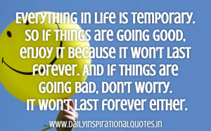 ... Good.Enjoy It Because It Won’t Last Forever ~ Inspirational Quote