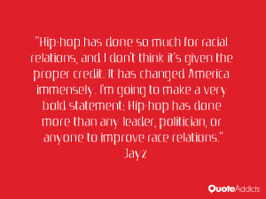 Hip-hop has done so much for racial relations, and I don't think it's ...