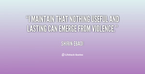 maintain that nothing useful and lasting can emerge from violence ...