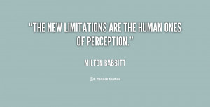 The new limitations are the human ones of perception.”