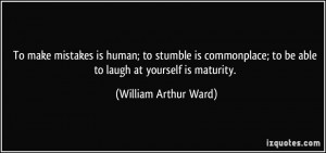 ... ; to be able to laugh at yourself is maturity. - William Arthur Ward