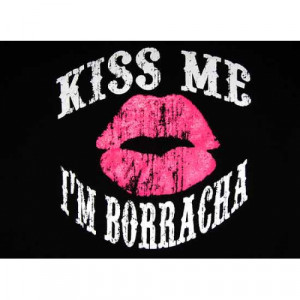 Kiss Me I'm Borracha