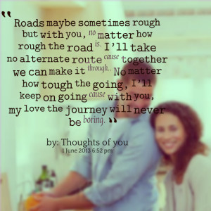 the road is i’ll take no alternate route cause together we can make ...