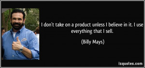 don't take on a product unless I believe in it. I use everything ...