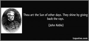 Thou art the Sun of other days. They shine by giving back the rays ...