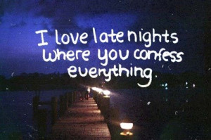 love late nights where you confess everything.