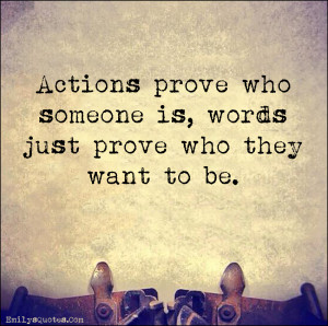 ... actions, prove, words, want, intelligent, attitude, character, unknown