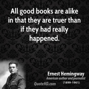 All good books are alike in that they are truer than if they had ...
