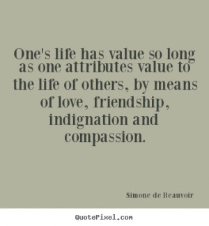 One's life has value so long as one attributes value to the life of ...