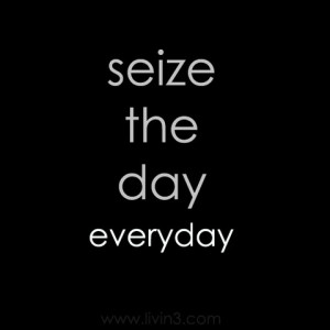 Carpe diem, seize the day everyday Motivational Quote