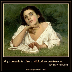 World of Proverbs - Famous Quotes: A proverb is the child of ...