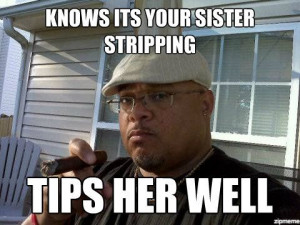 Ghetto Good Guy Greg Meme Knows its your sister stripping tips her ...