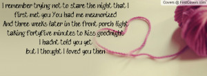 ... to kiss goodnightI hadn't told you yetbut I thought I loved you then